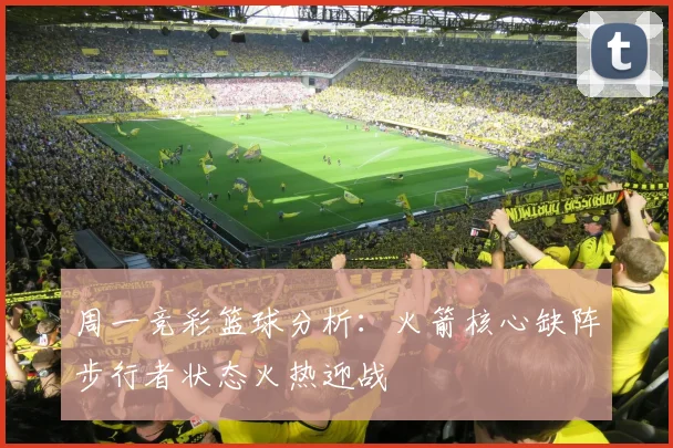 周一竞彩篮球分析：火箭核心缺阵步行者状态火热迎战