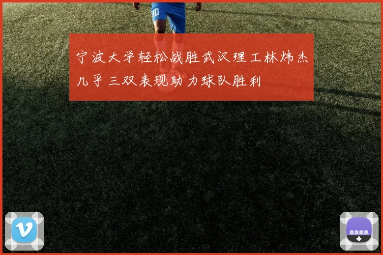 宁波大学轻松战胜武汉理工林炜杰几乎三双表现助力球队胜利